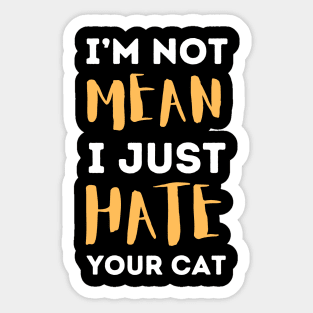 I'm Not Mean I Just Hate Your Cat Sticker